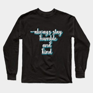 Always Stay Humble And Kind Long Sleeve T-Shirt